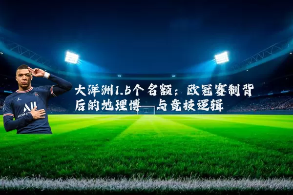 大洋洲1.5个名额：欧冠赛制背后的地理博弈与竞技逻辑