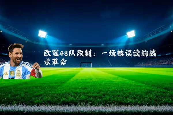 欧冠48队改制：一场被误读的战术革命