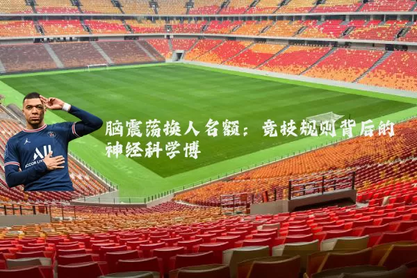 脑震荡换人名额：竞技规则背后的神经科学博弈
