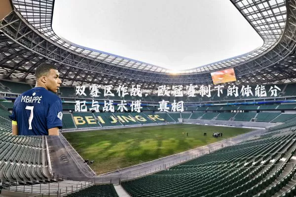 双赛区作战:欧冠赛制下的体能分配与战术博弈真相